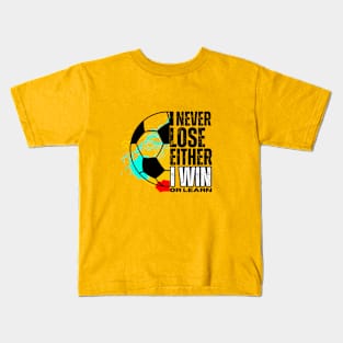 I never lose, I either win or learn. SOCCER LOVERS Kids T-Shirt